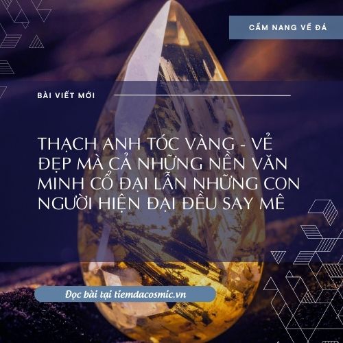 THẠCH ANH TÓC VÀNG - VẺ ĐẸP MÀ CẢ NHỮNG NỀN VĂN MINH CỔ ĐẠI LẪN NHỮNG CON NGƯỜI HIỆN ĐẠI ĐỀU SAY MÊ