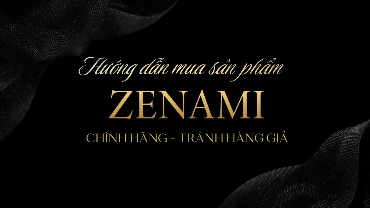 Hướng dẫn mua sản phẩm ZENAMI chính hãng, tránh hàng giả