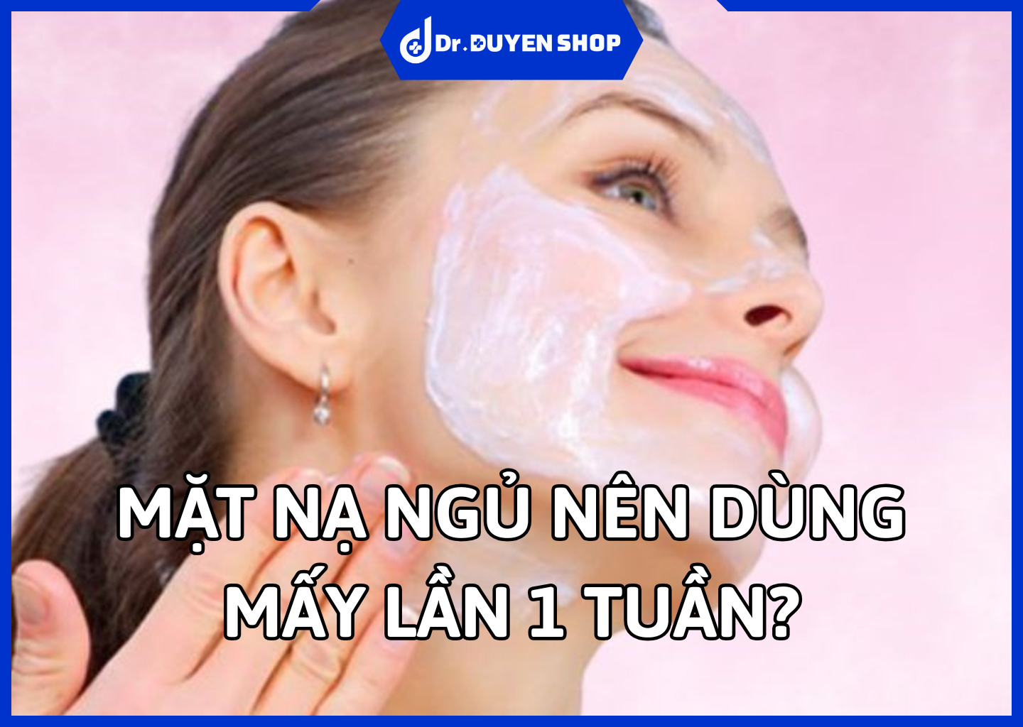 Mặt Nạ Ngủ Nên Dùng Mấy Lần 1 Tuần? Hiệu Quả Từ Việc Đắp Mặt Nạ Ngủ