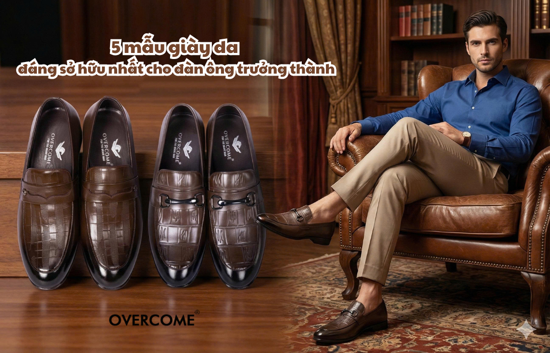 5 mẫu giày da Overcome đáng sở hữu nhất cho đàn ông trưởng thành