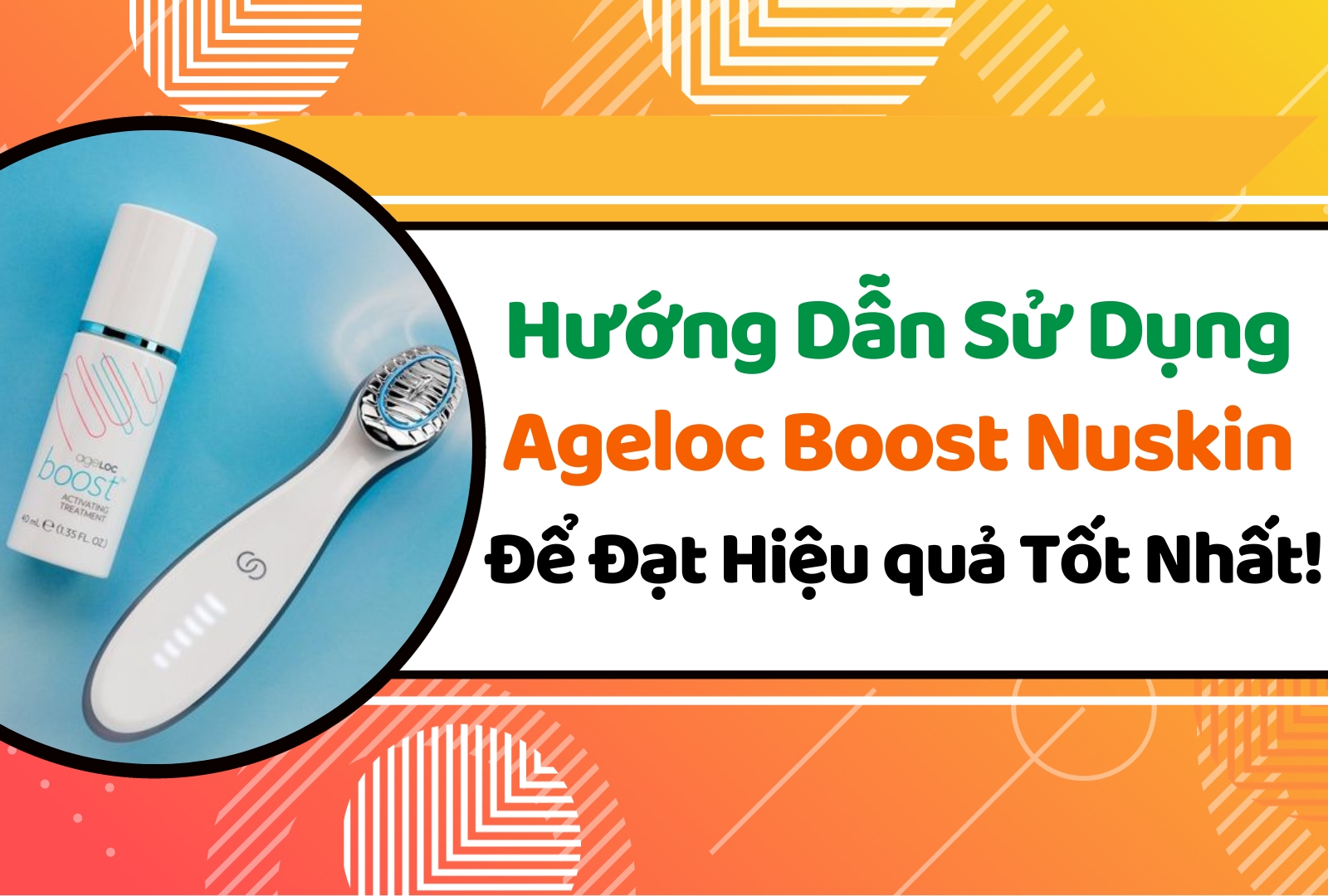 Hướng Dẫn Sử Dụng máy đẩy tinh chất Ageloc Boost Nuskin Để Đạt Hiệu quả Tốt Nhất!