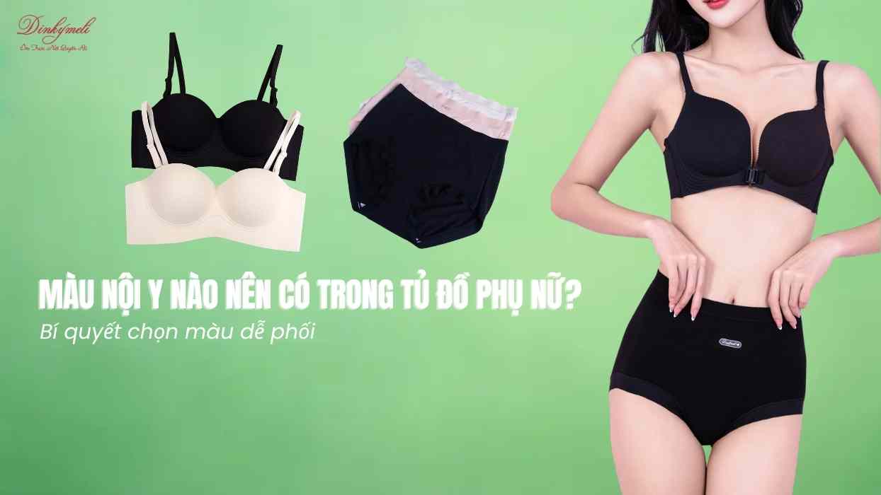 Màu nội y nào nên có trong tủ đồ phụ nữ? Bí quyết chọn màu dễ phối