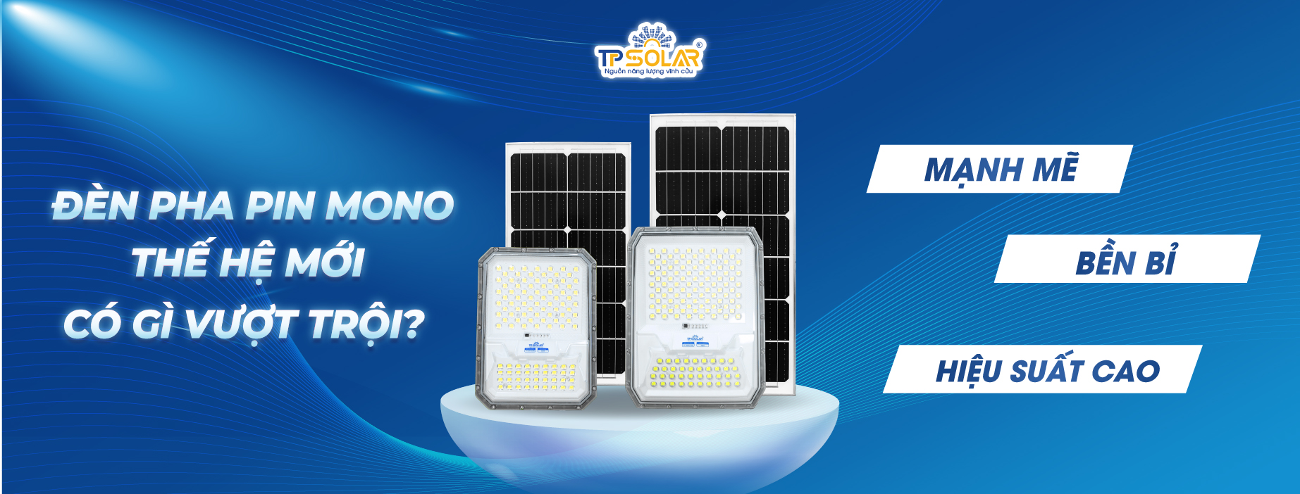 ĐÈN PHA THẾ HỆ MỚI TP.DP12.200 & TP.DP12.300 – ĐÈN PHA PIN MONO MẠNH MẼ, THẨM MỸ VÀ HIỆU SUẤT CAO