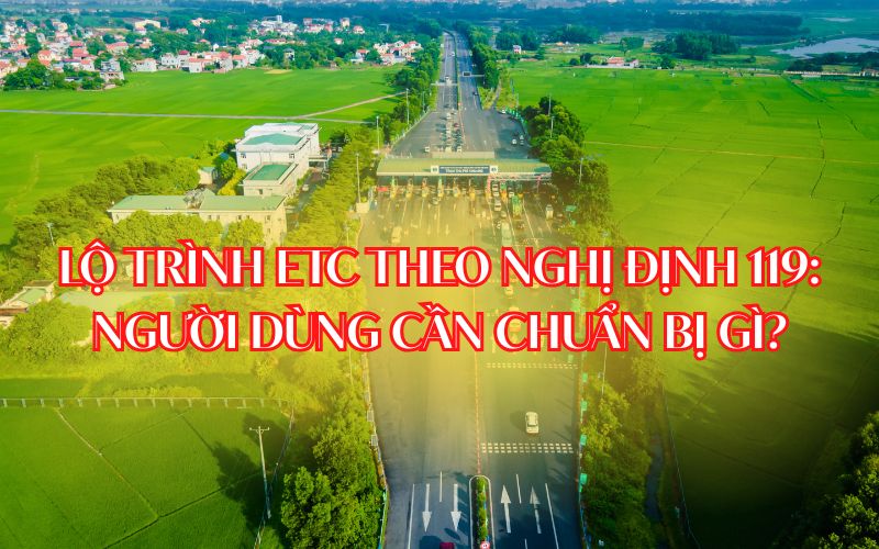 Lộ trình ETC theo Nghị định 119: Người dùng cần chuẩn bị gì?