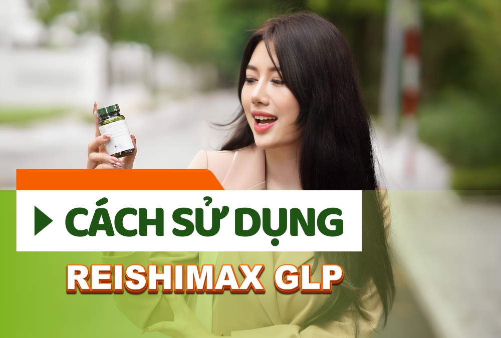 Cách Sử Dụng Reishimax GLP Nuskin Hiệu Quả Nhất