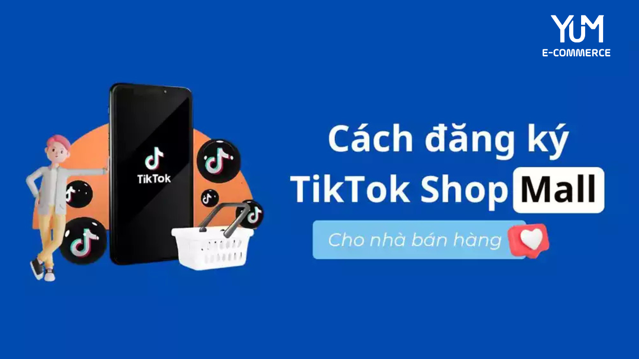 Cách Đăng Ký TikTok Shop Mall và 8 Tiêu Chí Cần Biết