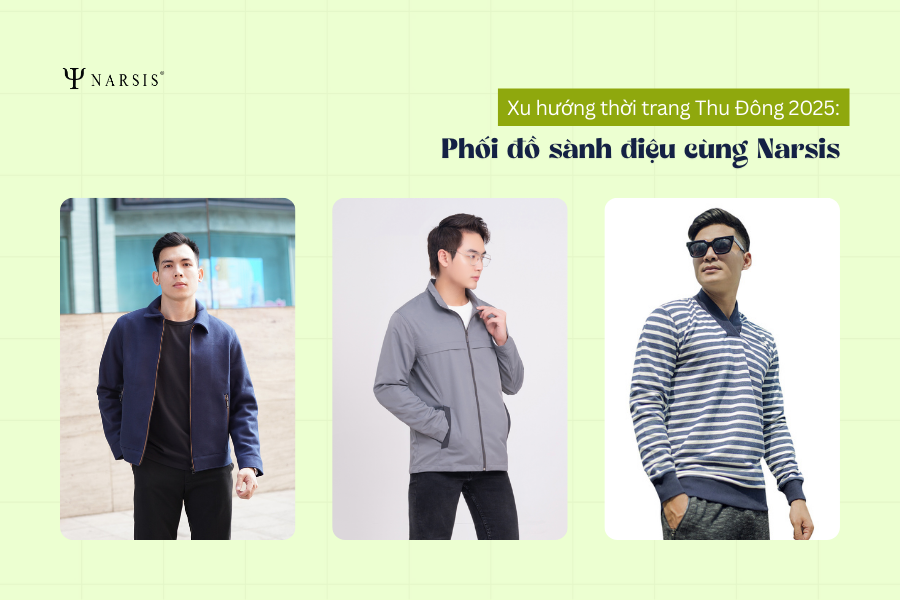 Xu hướng thời trang Thu Đông 2025: Phối đồ sành điệu cùng Narsis