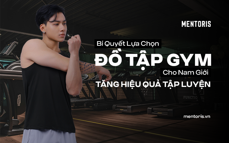 Bí Quyết Lựa Chọn Đồ Đi Tập Gym Cho Nam Giới - Tăng Hiệu Quả Tập Luyện