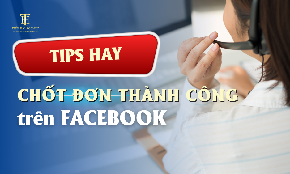 Kinh Nghiệm Chốt Đơn Hàng Hiệu Quả Trên Facebook