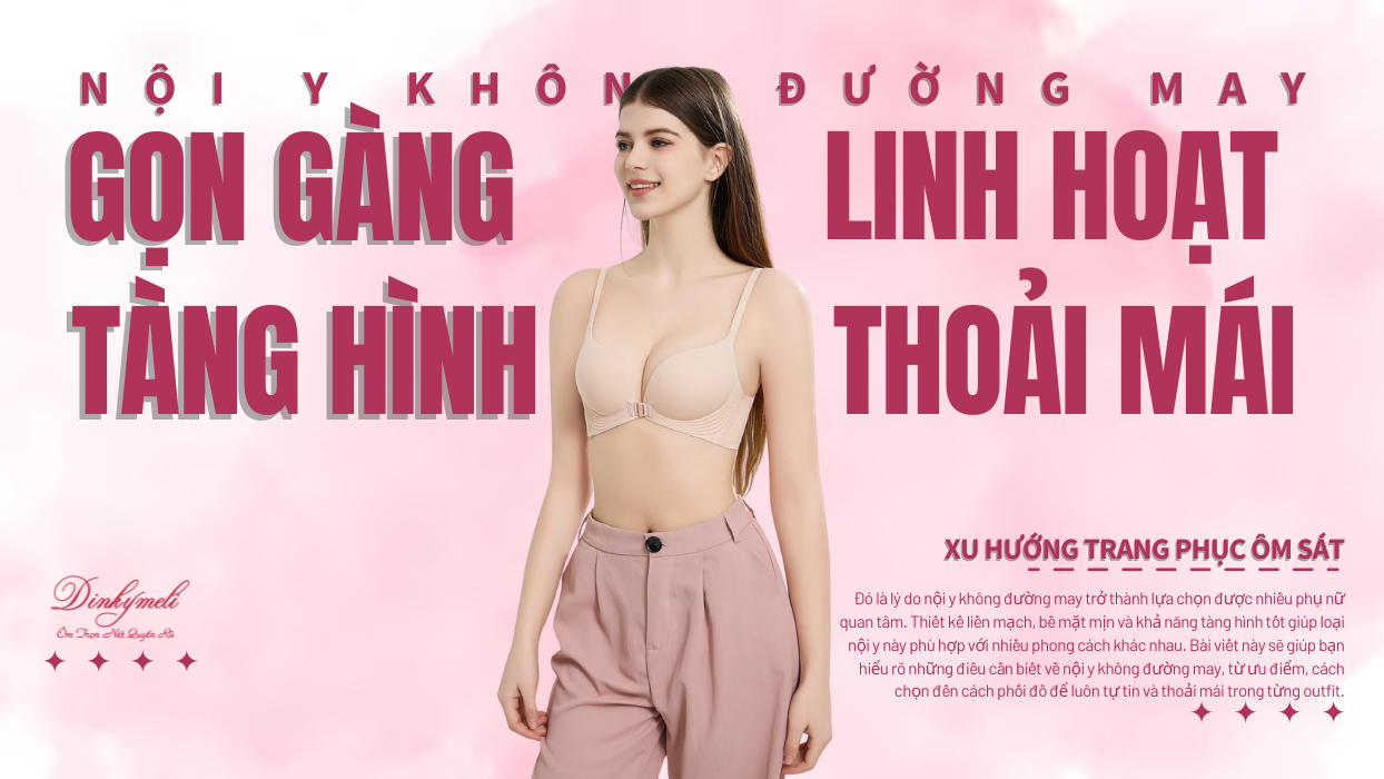 Nội y không đường may – Gọn gàng, tàng hình và linh hoạt