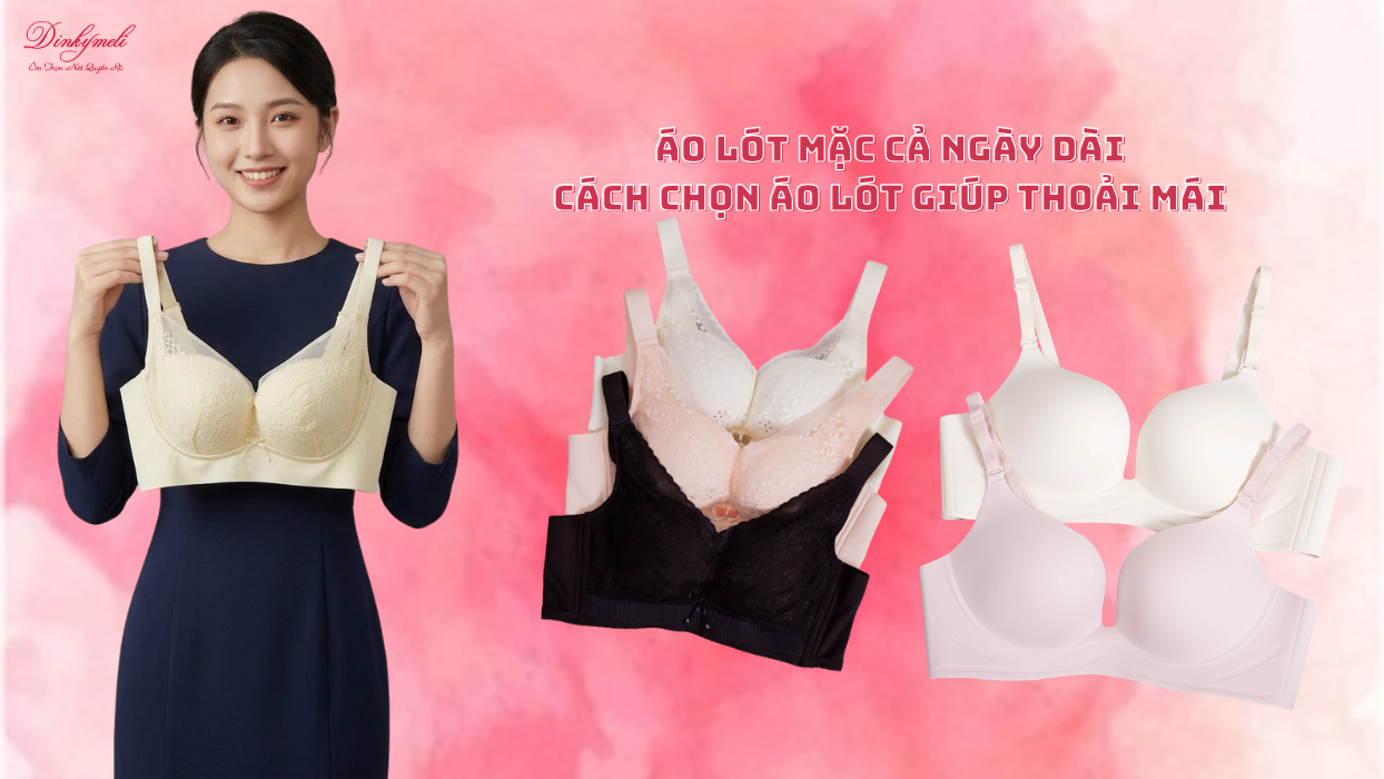 Áo lót mặc cả ngày dài: Cách chọn áo lót giúp thoải mái