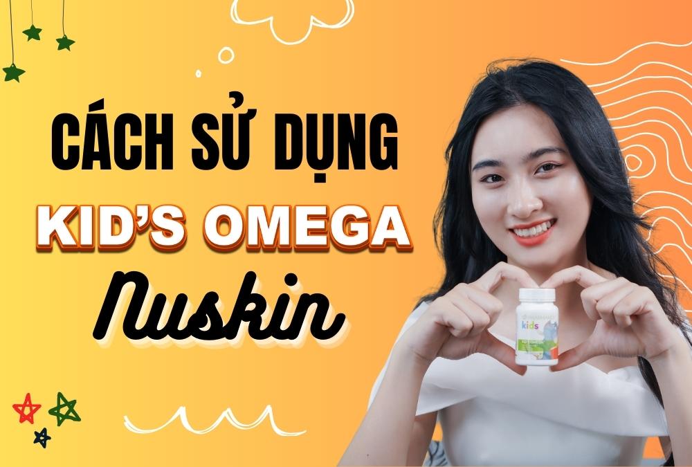 Cách Sử Dụng Kid's Omega Nuskin Hiệu Quả Nhất