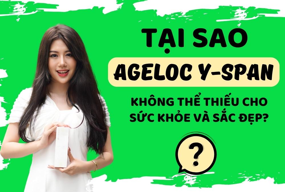 Tại Sao Ageloc Y-span Là Sản Phẩm Không Thể Thiếu Cho Sức Khỏe Và Sắc Đẹp?