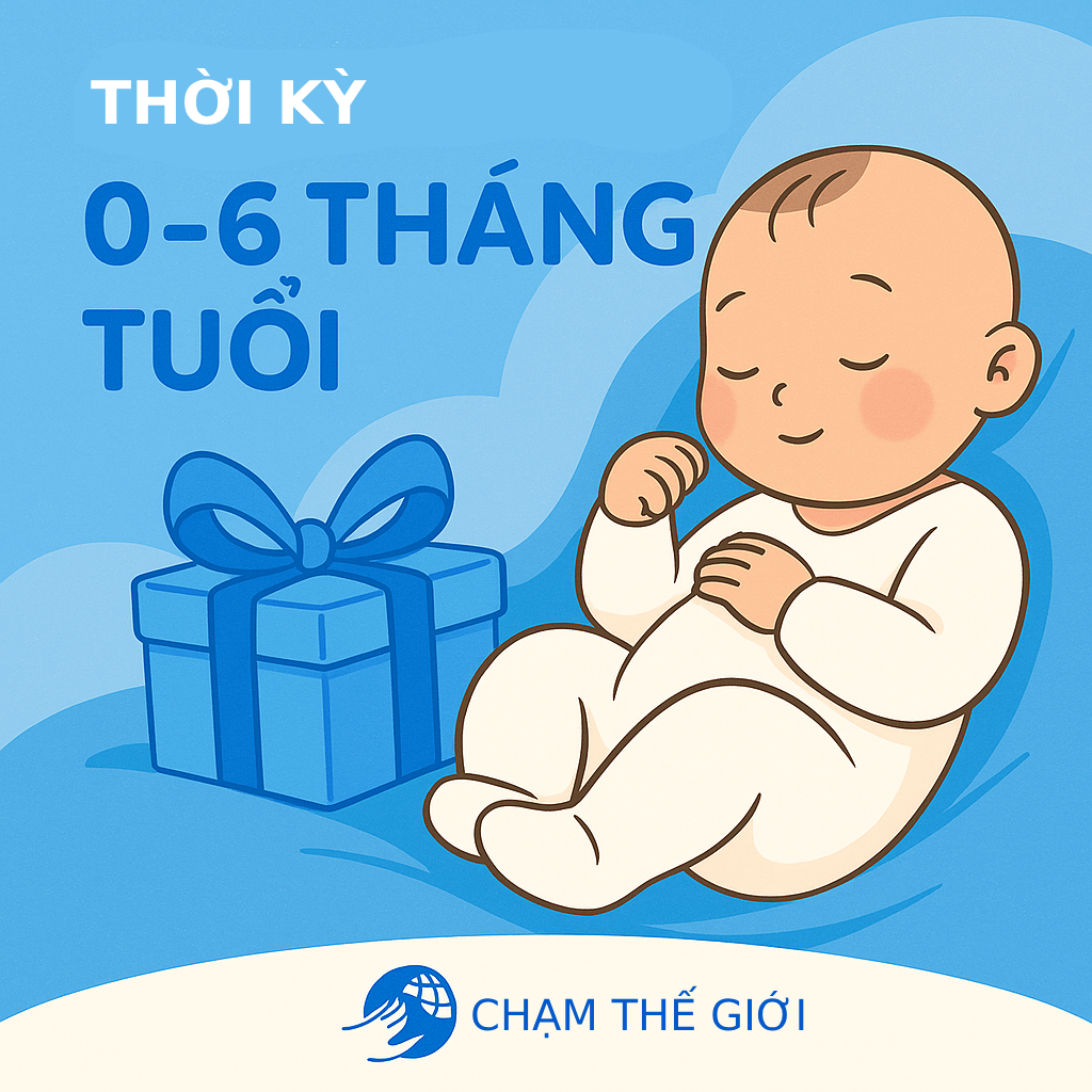 ✨ Thời kỳ “Chạm Thế Giới” (0–6 tháng)
