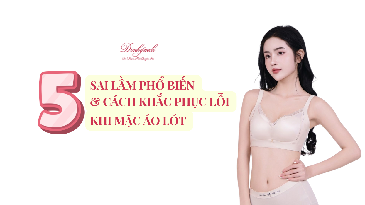 5 sai lầm phổ biến và cách khắc phục lỗi khi mặc áo lót