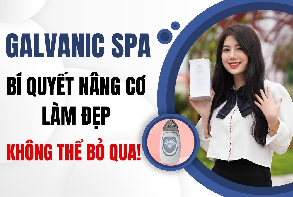 Galvanic Spa Nuskin: Bí quyết nâng cơ, làm đẹp không thể bỏ qua!