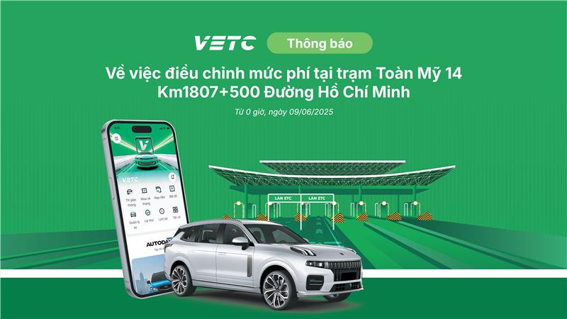 HOT : Thông báo điều chỉnh mức phí tại trạm thu phí KM1807+500 đường Hồ Chí Minh (Toàn Mỹ 14) - VETC Kết nối