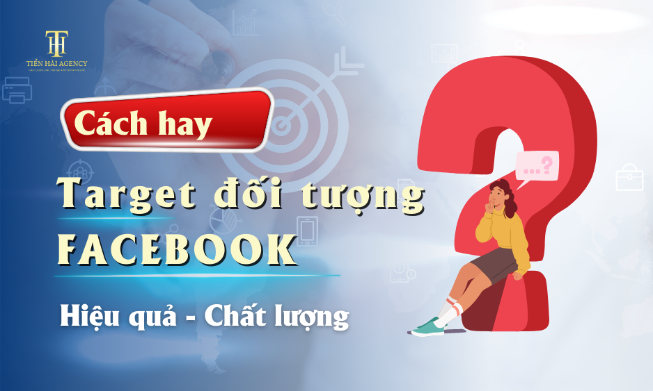 Cách target đối tượng Facebook hiệu quả, chốt nhiều đơn