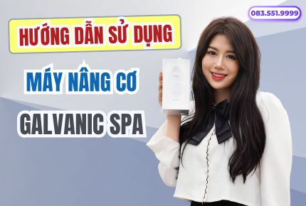 Hướng dẫn sử dụng máy nâng cơ Galvanic Spa từ A - Z