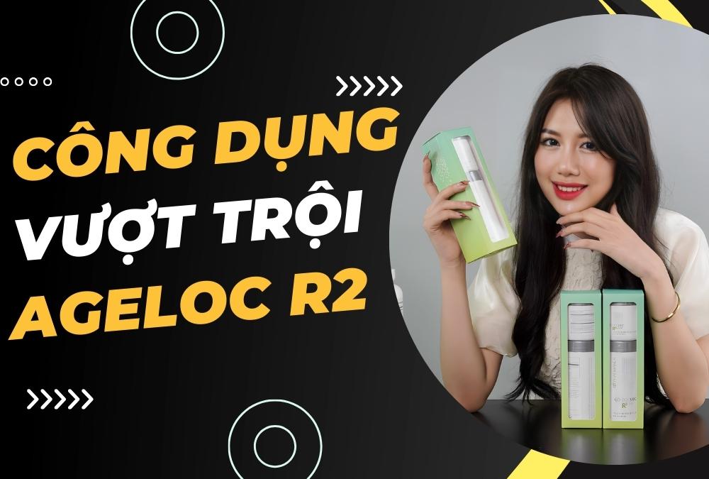 Công Dụng Của Ageloc R2 Nuskin
