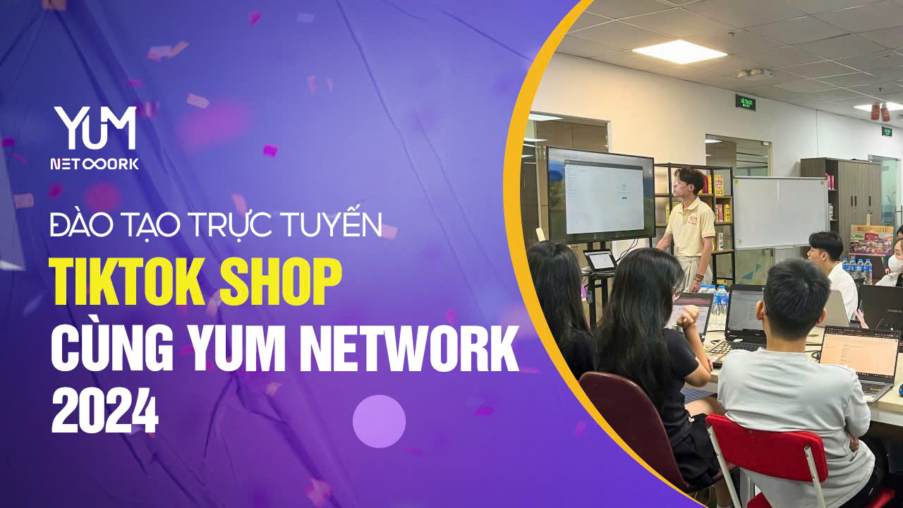 Đào Tạo Thực Chiến TikTok Shop Cùng YUM Network: Bí Quyết Thành Công Cho Người Mới Bắt Đầu