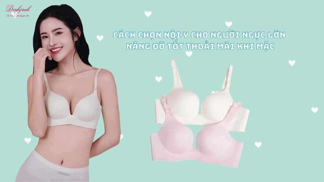 Cách chọn nội y cho người ngực lớn – Nâng đỡ tốt thoải mái khi mặc